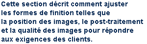 Cette section décrit les réglages de finition comme la position des images, le post-traitement et la qualité des images pour répondre aux exigences des utilisateurs.
