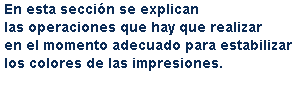 En esta sección se explican las operaciones que hay que realizar en el momento adecuado para estabilizar los colores de las impresiones.